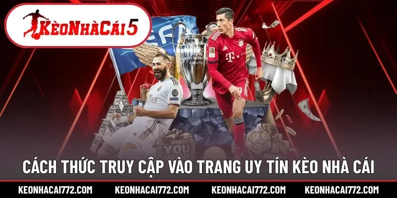 Cụ thể các bước truy cập website Kèo Nhà Cái