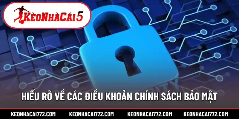 Hiểu rõ về các điều khoản chính sách bảo mật