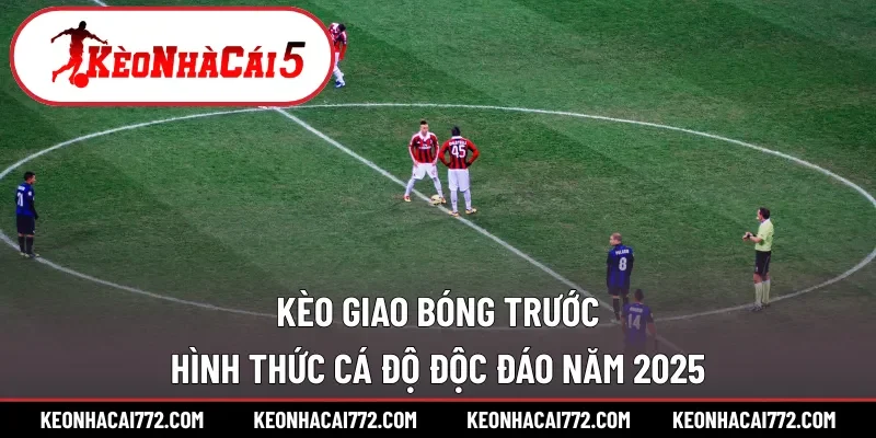 kèo giao bóng trước