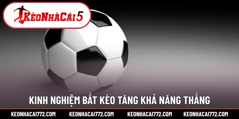 Kinh nghiệm bắt kèo tăng khả năng thắng