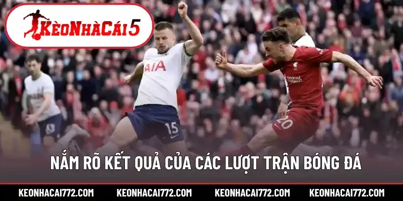 Nắm rõ kết quả của các lượt trận bóng đá