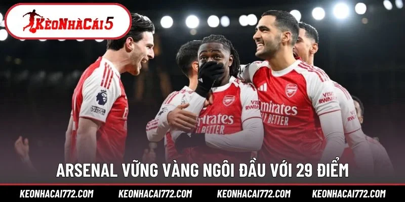Arsenal vững vàng ngôi đầu với 29 điểm
