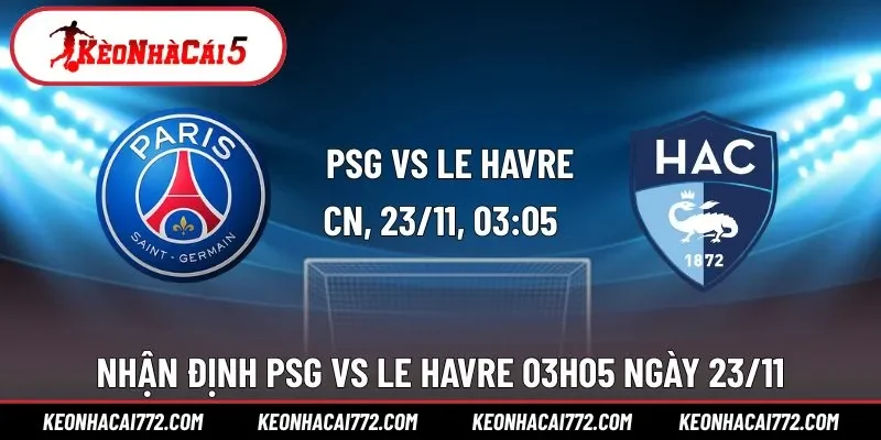 Nhận Định Ligue 1 Giữa PSG Vs Le Havre 03h05 Ngày 23/11