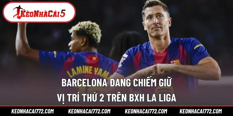 Barcelona đang chiếm giữ vị trí thứ 2 trên BXH La Liga