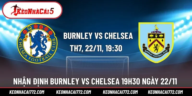 Nhận Định Kèo Giữa Burnley Vs Chelsea 19h30 Ngày 22/11