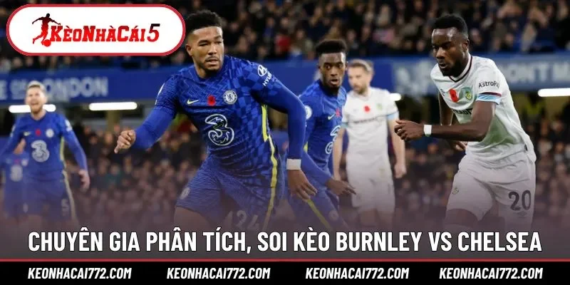 Chuyên gia phân tích, soi kèo Burnley vs Chelsea