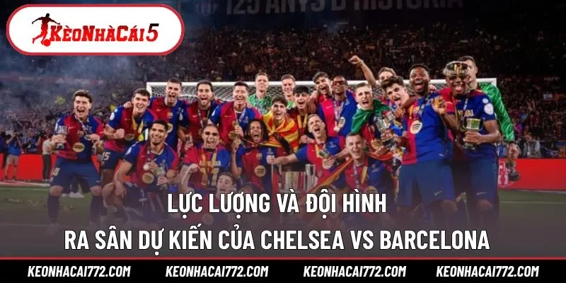 Đội hình dự kiến của Chel với Barce