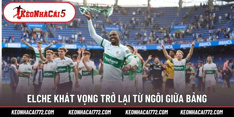 Elche khát vọng trở lại từ ngôi giữa bảng