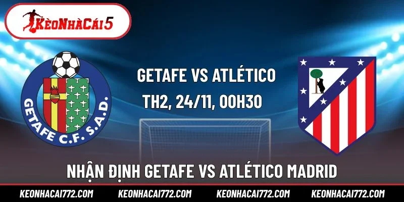 Nhận Định Getafe Vs Atlético Madrid 00h30 Ngày 24/11