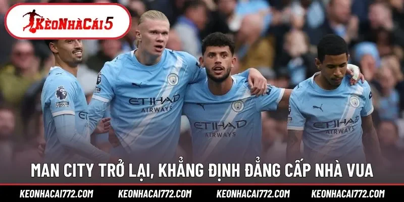 Man City trở lại, khẳng định đẳng cấp nhà vua