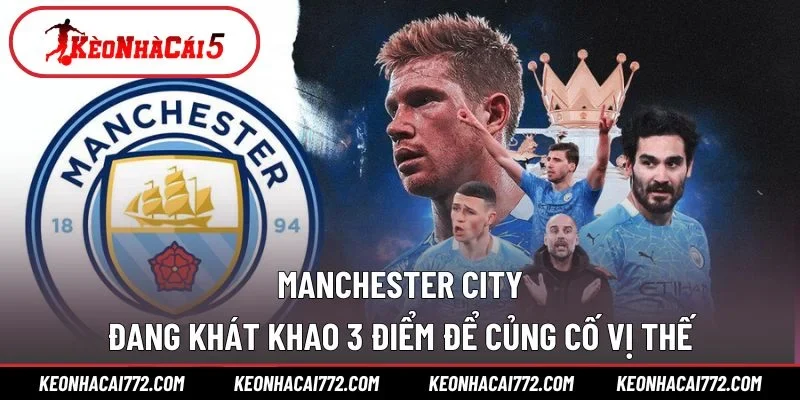 Manchester City đang khát khao 3 điểm để củng cố vị thế