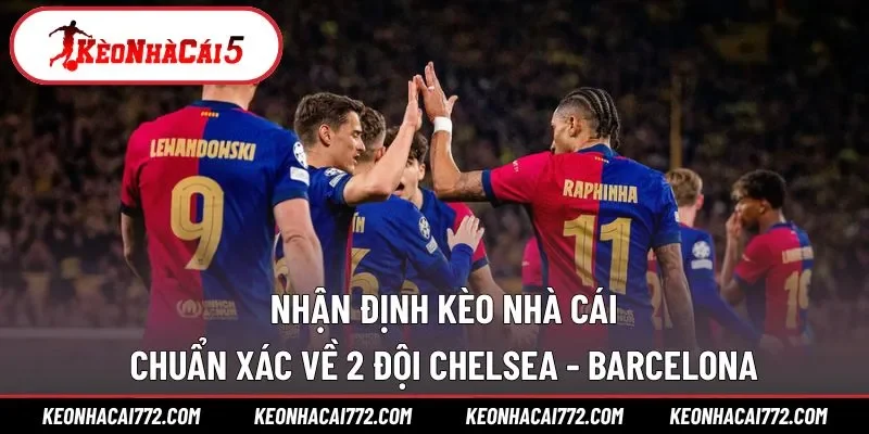 Nhận định kèo nhà cái Chelsea vs Barcelona