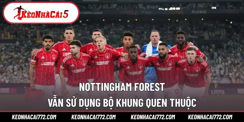 Nottingham Forest vẫn sử dụng bộ khung quen thuộc