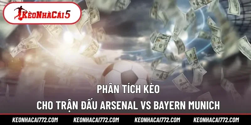 Phân tích kèo cho Arsenal vs Bayern Munich