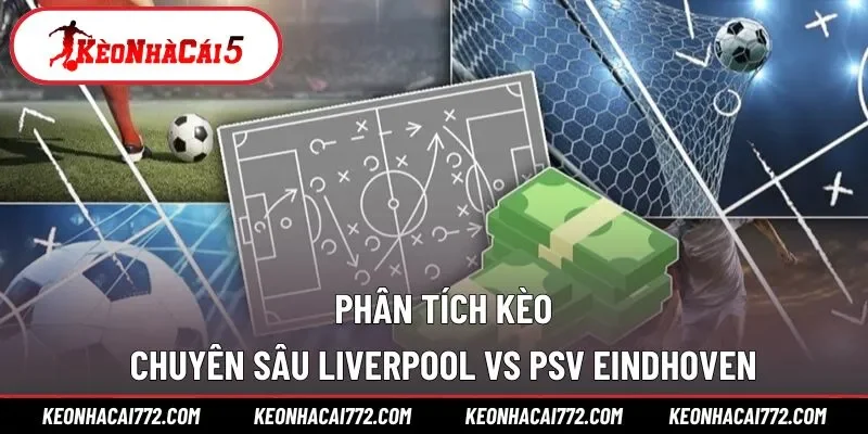 Đánh giá kèo nhà cái cho trận Liverpool vs PSV Eindhoven
