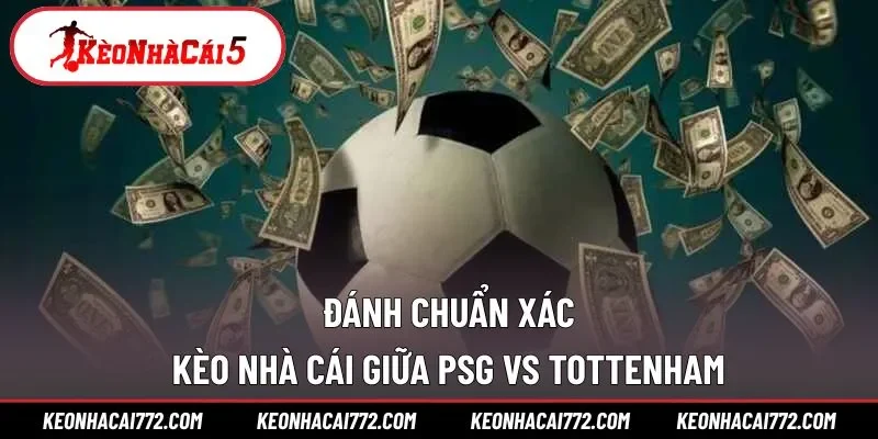 Kèo nhà cái cho PSG vs Tottenham