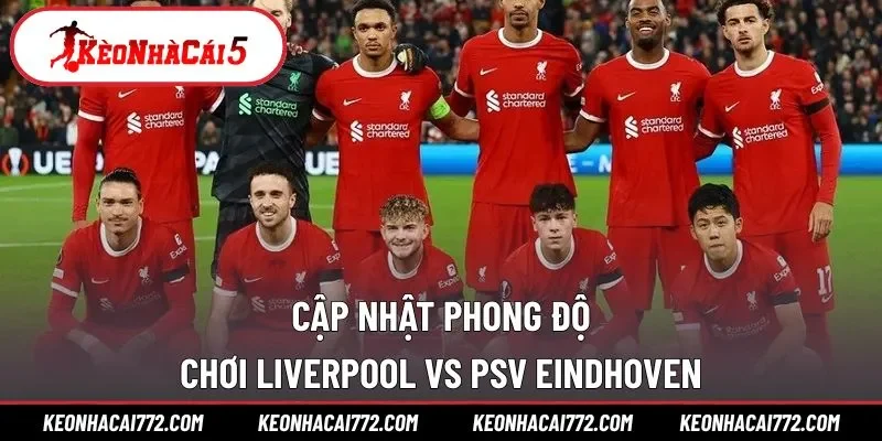 Thực chiến hiện tại Liverpool vs PSV Eindhoven