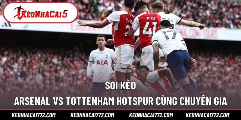 Soi kèo Arsenal vs Tottenham Hotspur cùng chuyên gia
