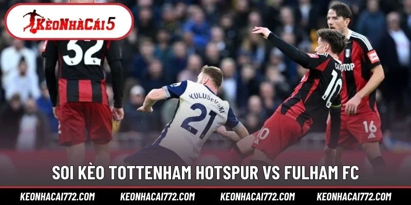 Soi kèo Tottenham Hotspur vs Fulham FC