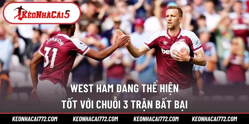 West Ham đang thể hiện tốt với chuỗi 3 trận bất bại